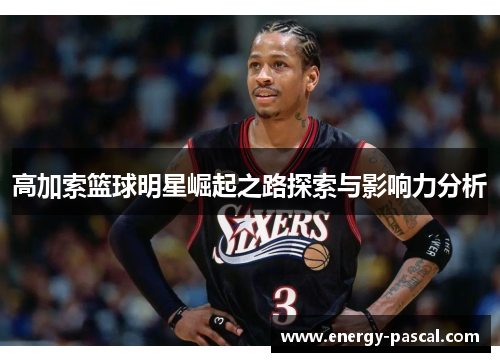 高加索篮球明星崛起之路探索与影响力分析