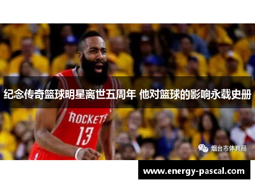 纪念传奇篮球明星离世五周年 他对篮球的影响永载史册