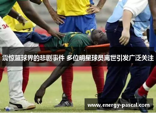 震惊篮球界的悲剧事件 多位明星球员离世引发广泛关注